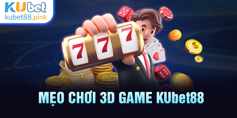 mẹo chơi 3D game kubet88