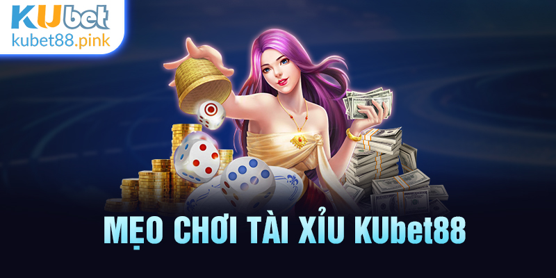 mẹo chơi tài xỉu kubet88