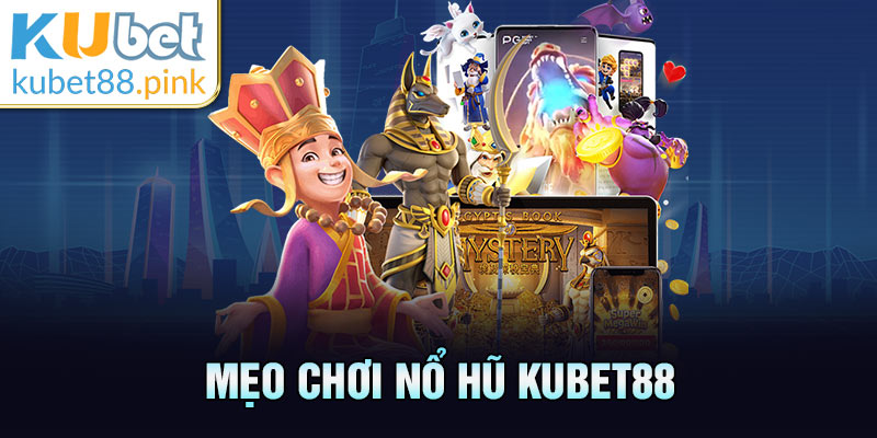 mẹo chơi nổ hũ kubet88