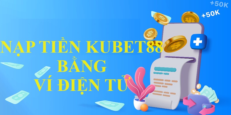 Ví điện tử là hình thức nạp tiền Kubet88 rất tiện lợi