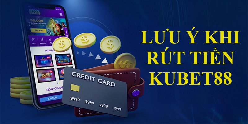 Hội viên cần lưu ý khi rút tiền Kubet88